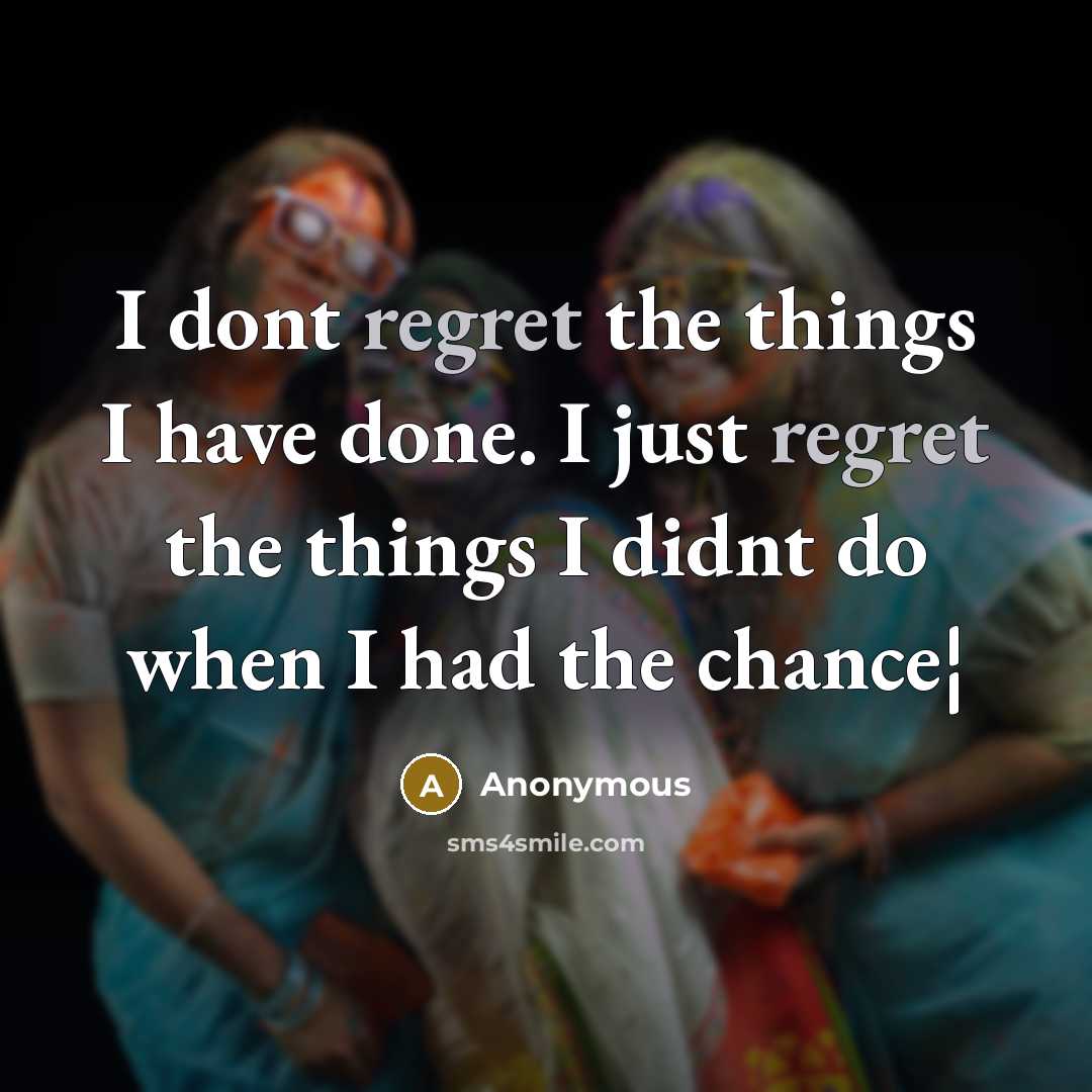 “I dont regret the things I have done. I just…” quote by Anonymous