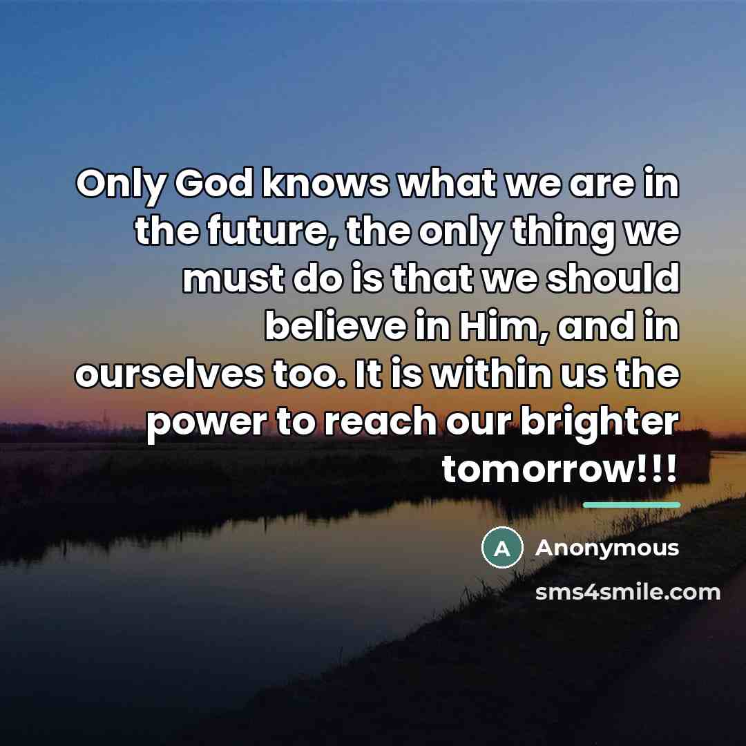 “Only God knows what we are in the future, the…” quote by Anonymous