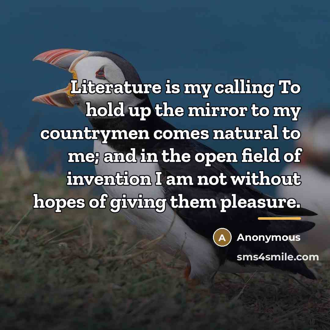 “Literature is my calling To hold up the mirror to…” quote by Anonymous