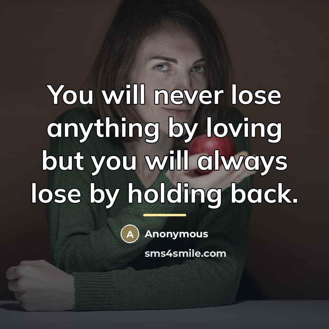 “You will never lose anything by loving but you will…” quote by Anonymous