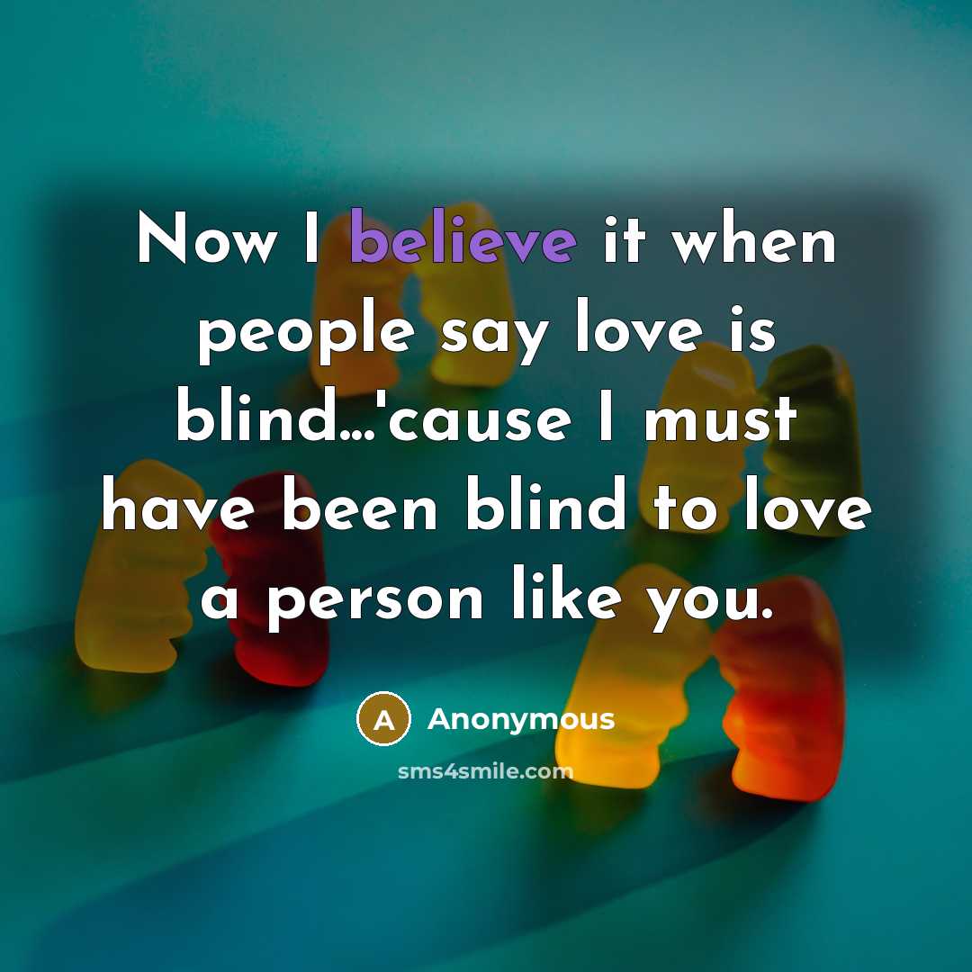 “Now I believe it when people say love is blind...'cause…” quote by Anonymous