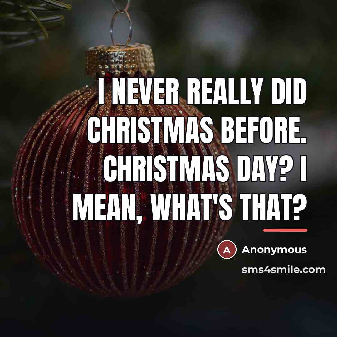 “I never really did Christmas before. Christmas Day? I mean,…” quote by Anonymous