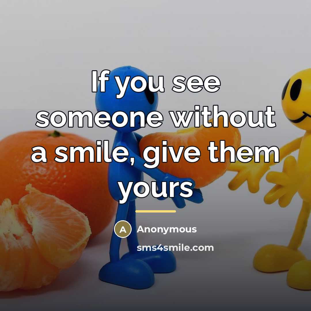 “If you see someone without a smile, give them yours…” quote by Anonymous