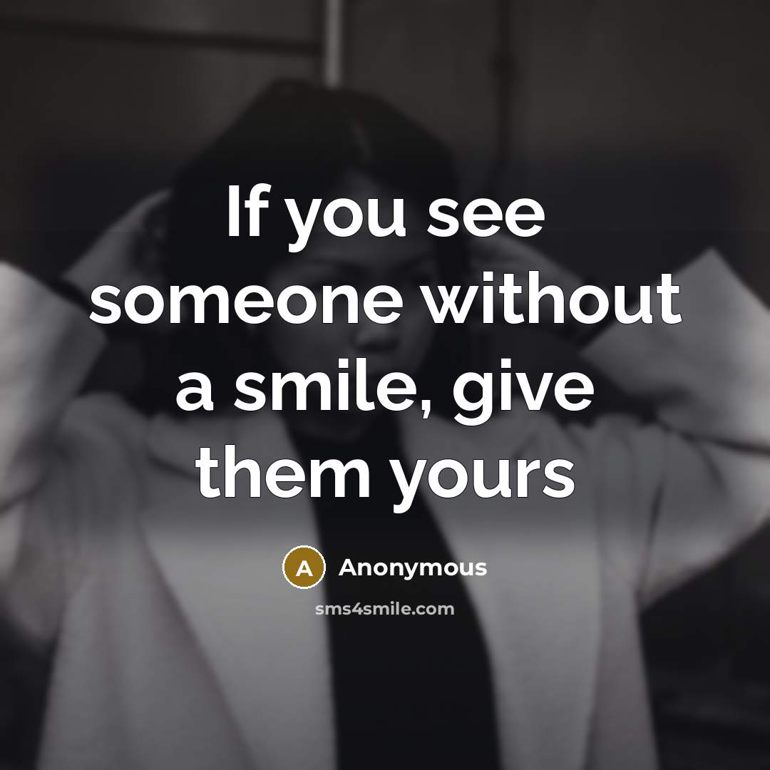 “If you see someone without a smile, give them yours” quote by Anonymous