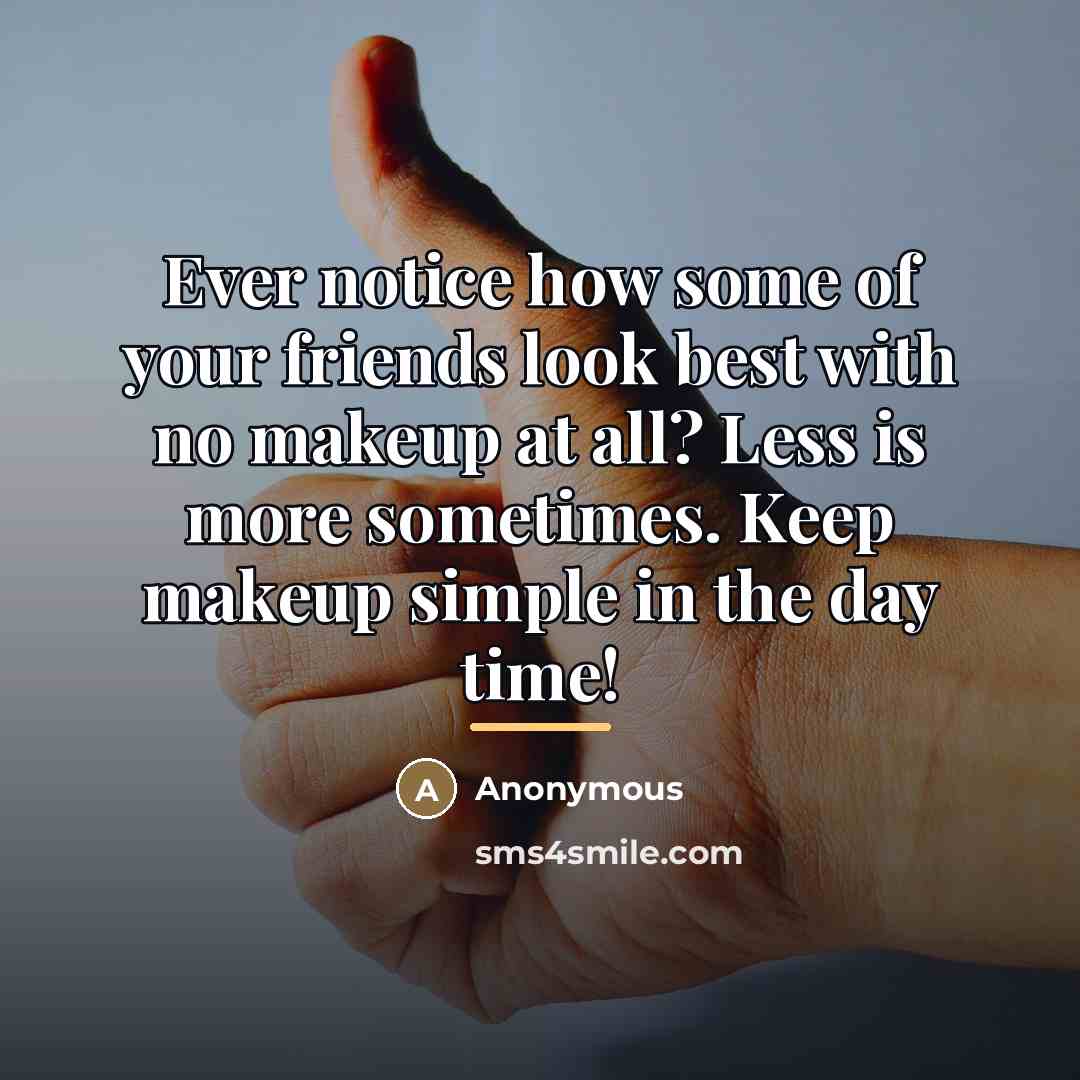 “Ever notice how some of your friends look best with no makeup at all? Less is more sometimes. Keep makeup simple in the day time!” quote by Anonymous