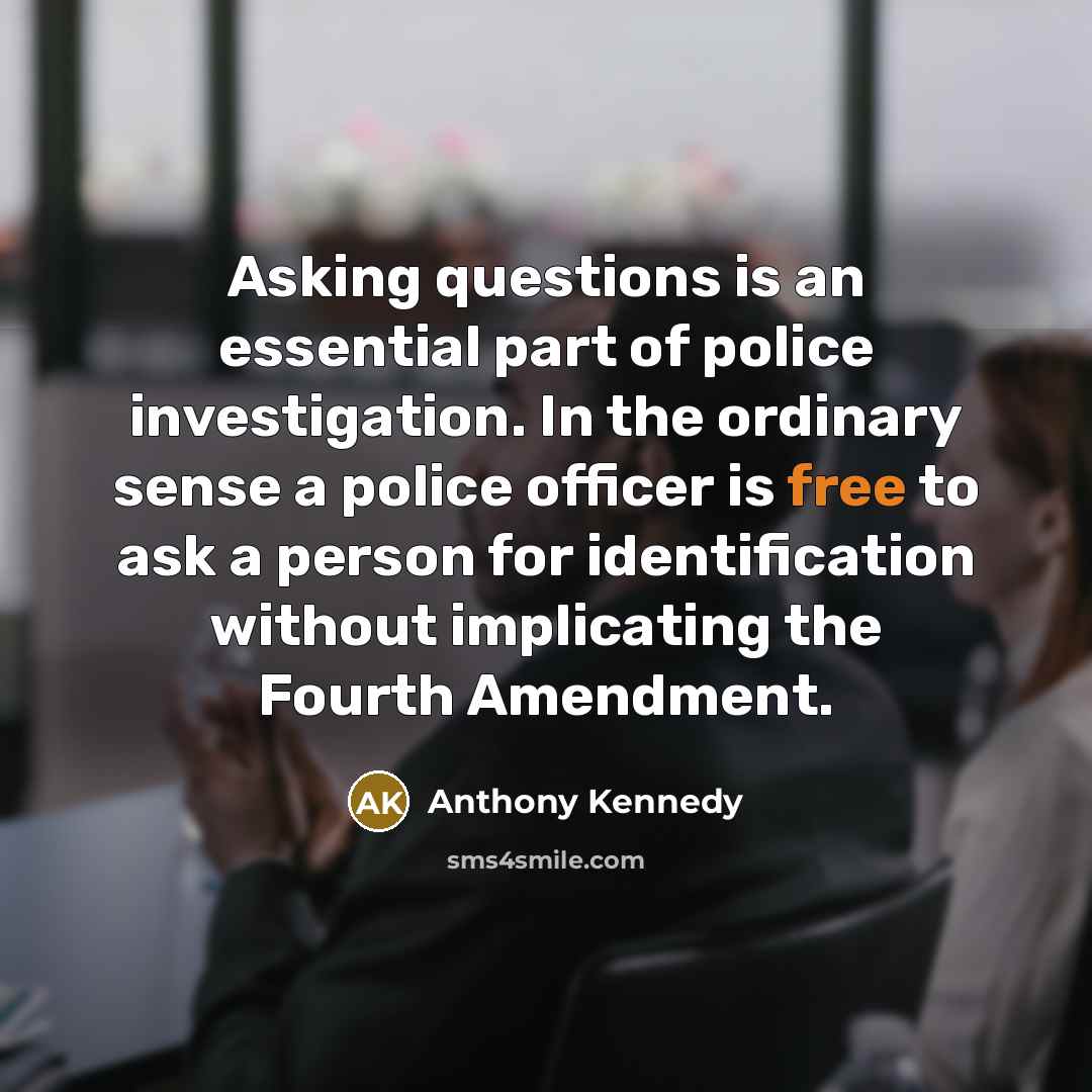 “Asking questions is an essential part of police investigation. In…” quote by Anthony Kennedy