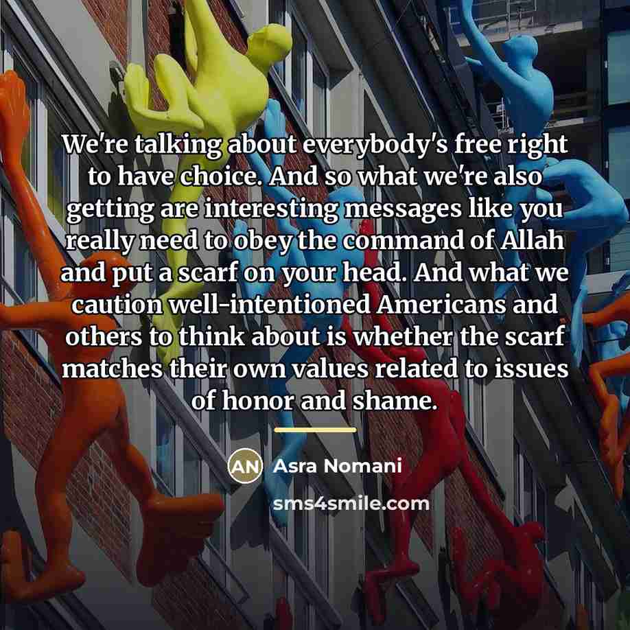 “We're talking about everybody's free right to have choice. And…” quote by Asra Nomani