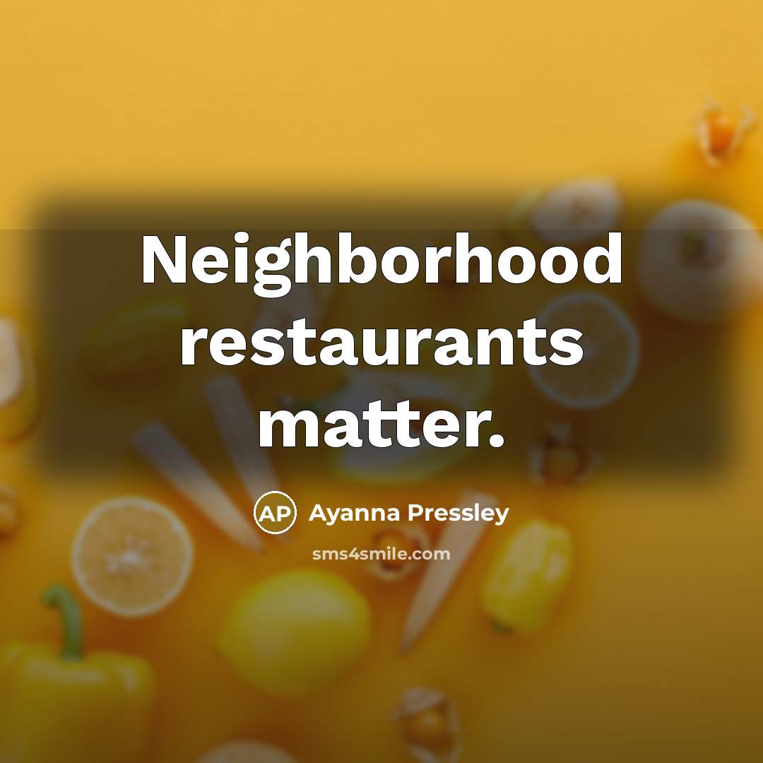 “Neighborhood restaurants matter.” quote by Ayanna Pressley