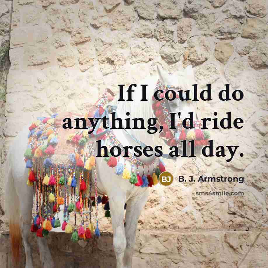 “If I could do anything, I'd ride horses all day.…” quote by B. J. Armstrong
