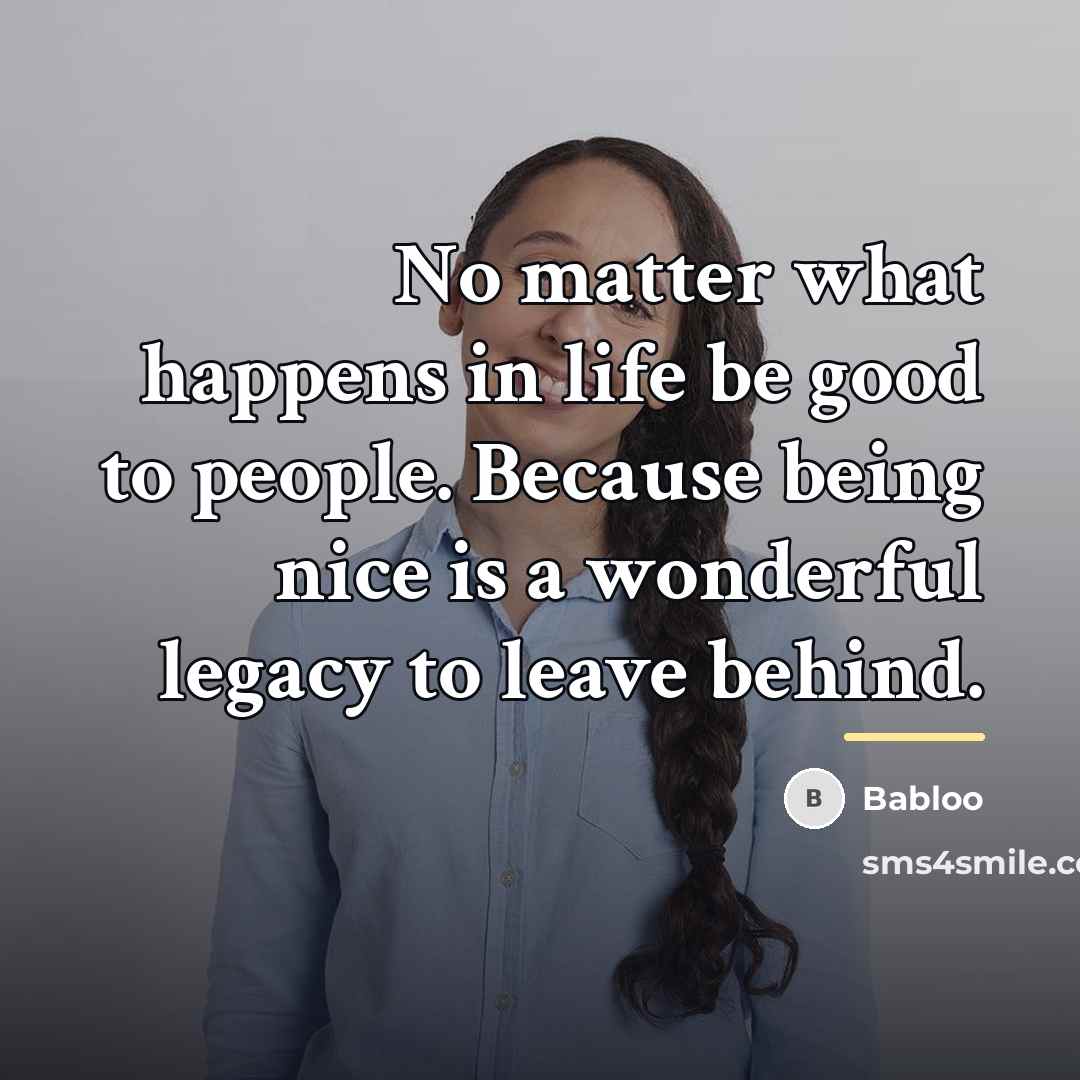 “No matter what happens in life be good to people.…” quote by Babloo