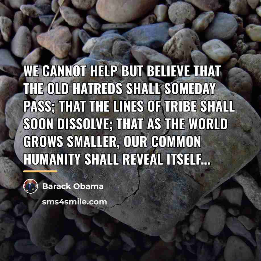 “We cannot help but believe that the old hatreds shall…” quote by Barack Obama