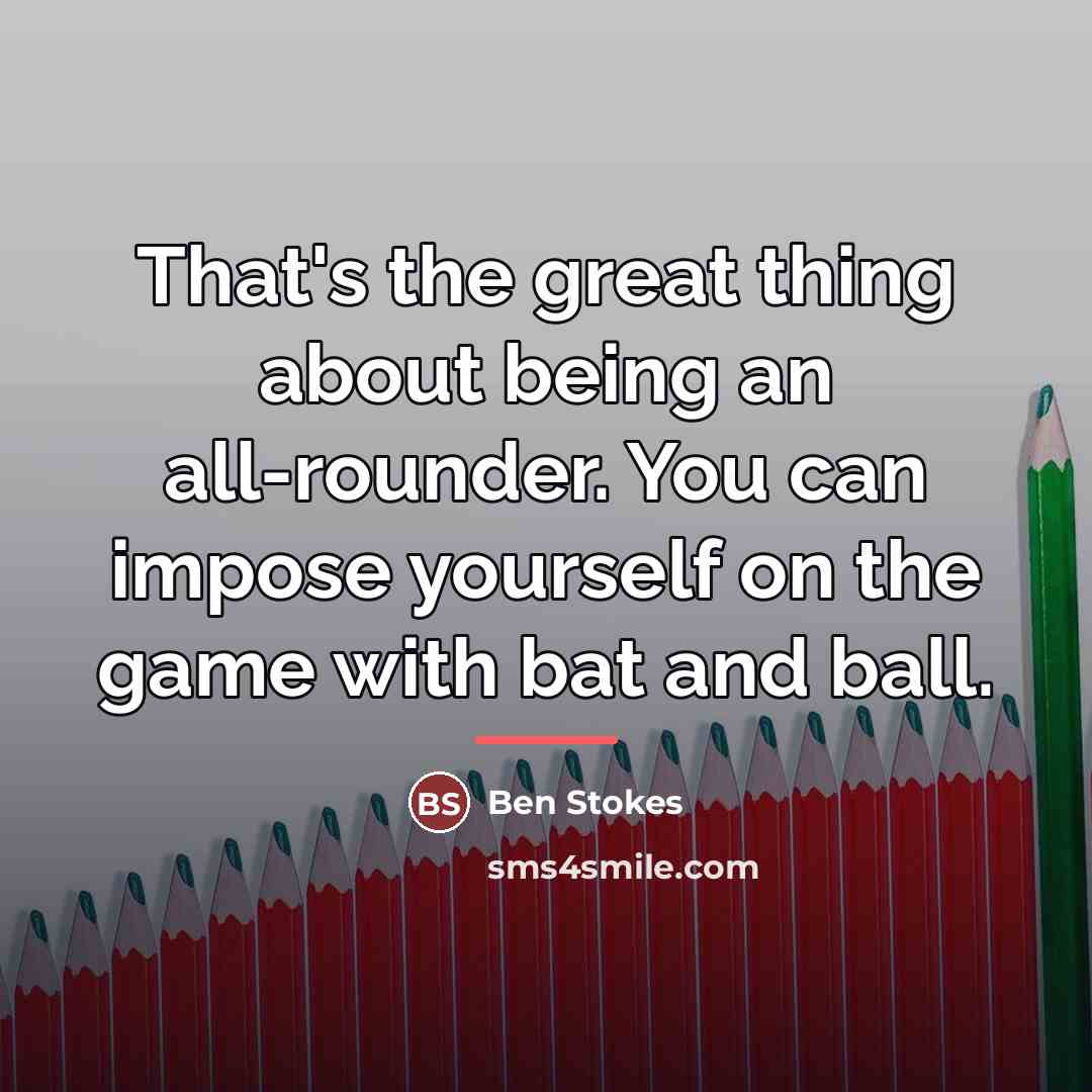 “That's the great thing about being an all-rounder. You can…” quote by Ben Stokes