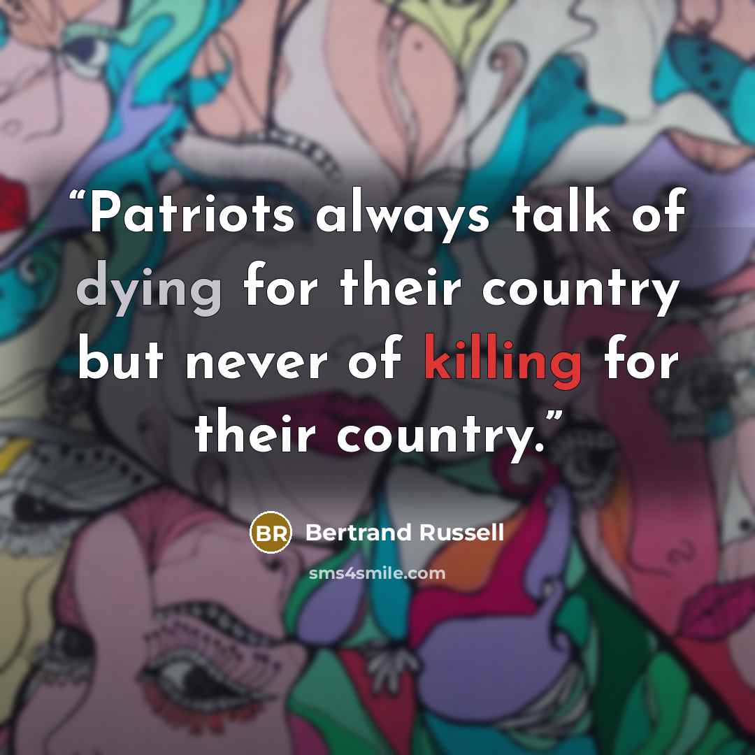 “Patriots always talk of dying for their country but never of killing for their country.” quote by Bertrand Russell