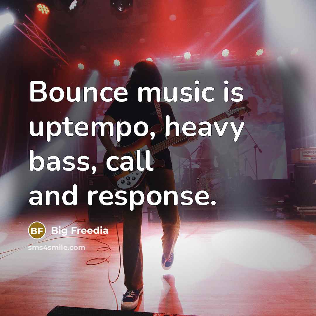 “Bounce music is uptempo, heavy bass, call and response.…” quote by Big Freedia