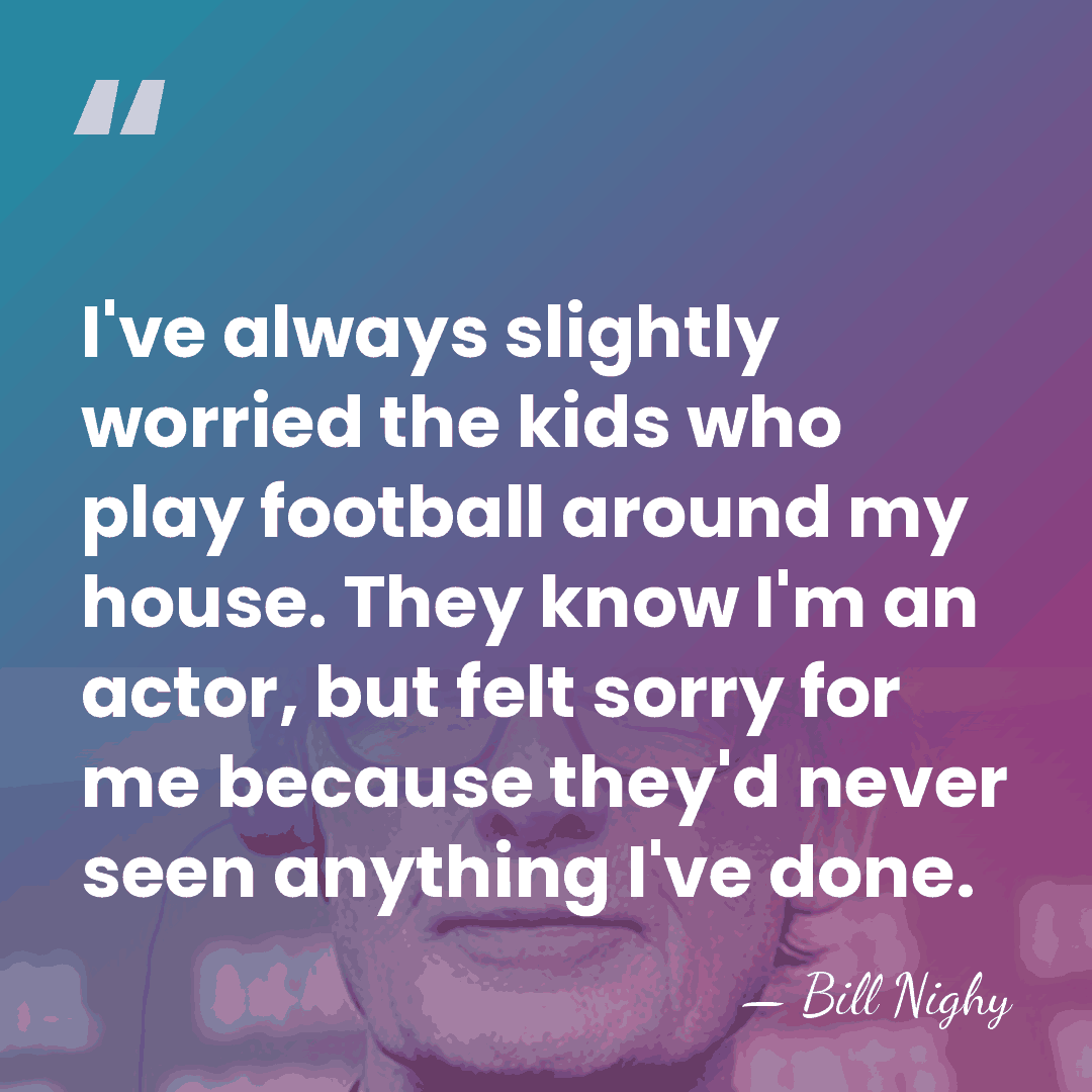 I've always slightly worried the kids who play football around my house.&hellip; - Bill Nighy