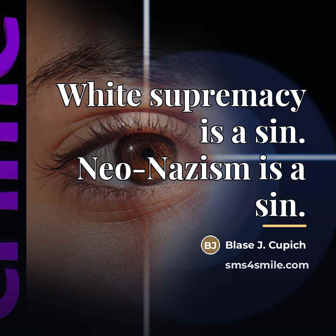 “White supremacy is a sin. Neo-Nazism is a sin.…” quote by Blase J. Cupich