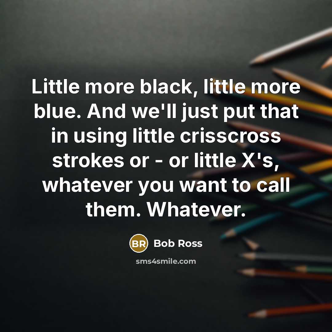 “Little more black, little more blue. And we'll just put…” quote by Bob Ross