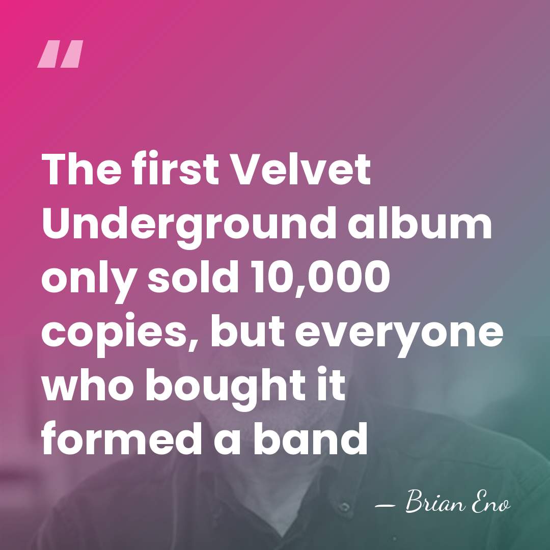 The first Velvet Underground album only sold 10,000 copies, but everyone who&hellip; - Brian Eno