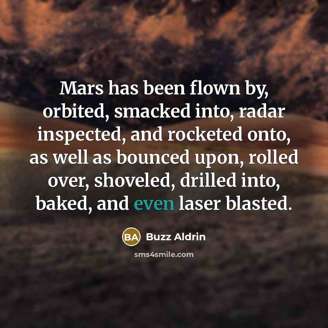“Mars has been flown by, orbited, smacked into, radar inspected,…” quote by Buzz Aldrin