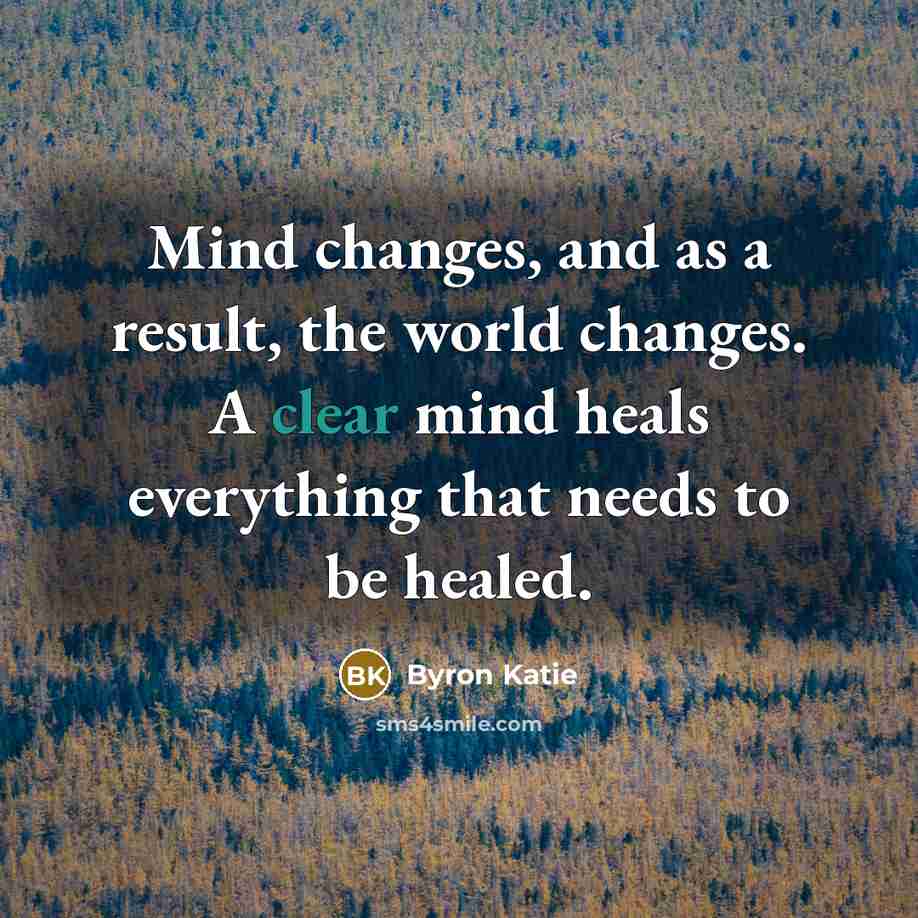 “Mind changes, and as a result, the world changes. A…” quote by Byron Katie