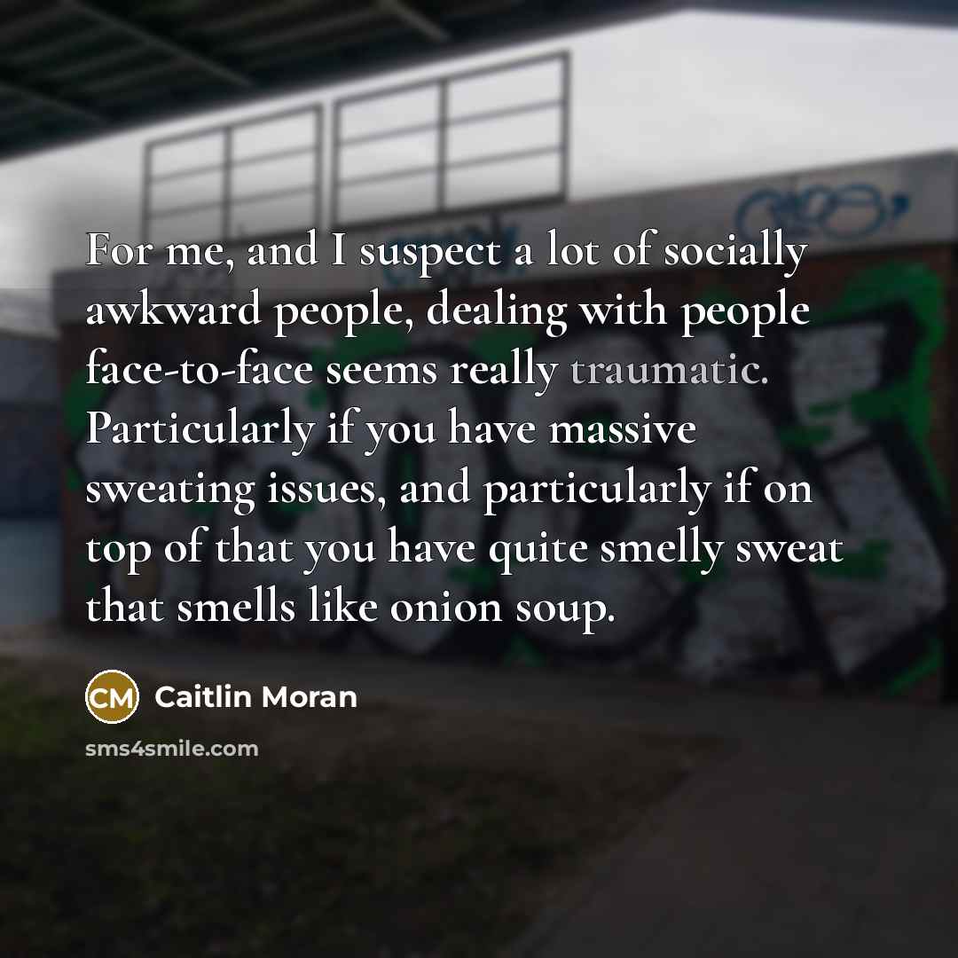 “For me, and I suspect a lot of socially awkward…” quote by Caitlin Moran