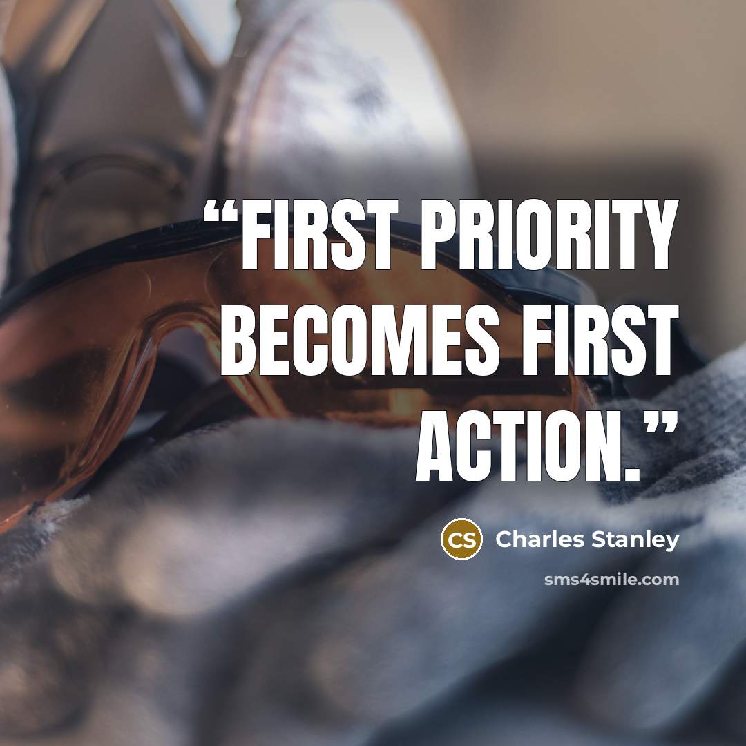 “First priority becomes first action.” quote by Charles Stanley