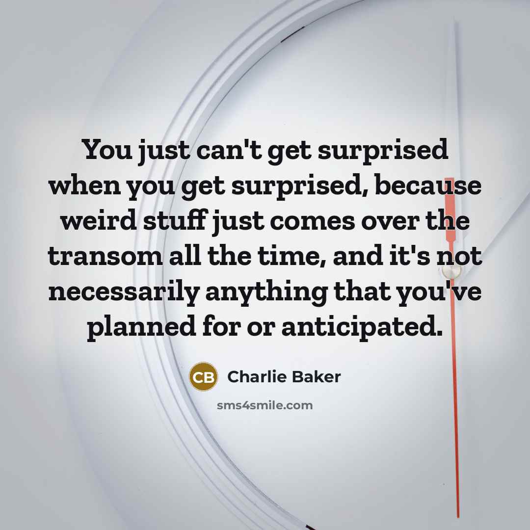 “You just can't get surprised when you get surprised, because…” quote by Charlie Baker
