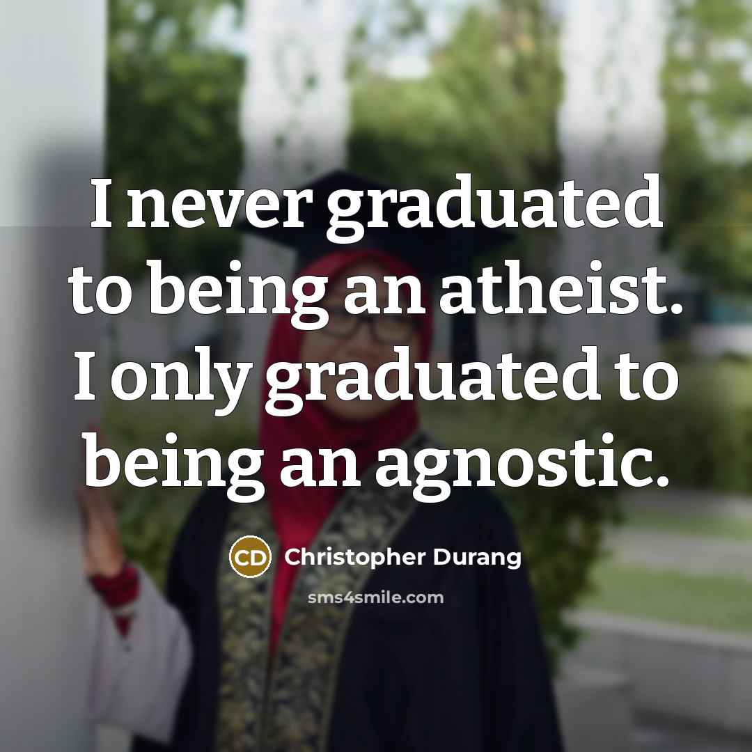 “I never graduated to being an atheist. I only graduated…” quote by Christopher Durang