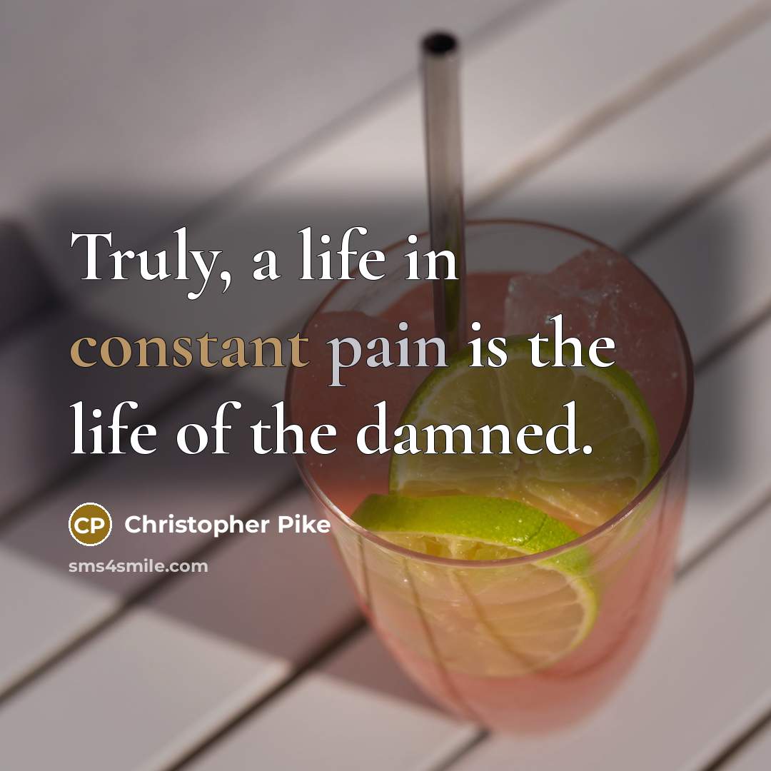 “Truly, a life in constant pain is the life of…” quote by Christopher Pike