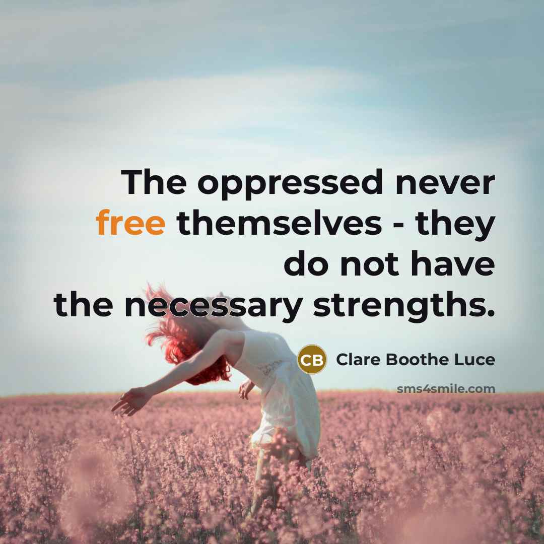 “The oppressed never free themselves - they do not have…” quote by Clare Boothe Luce