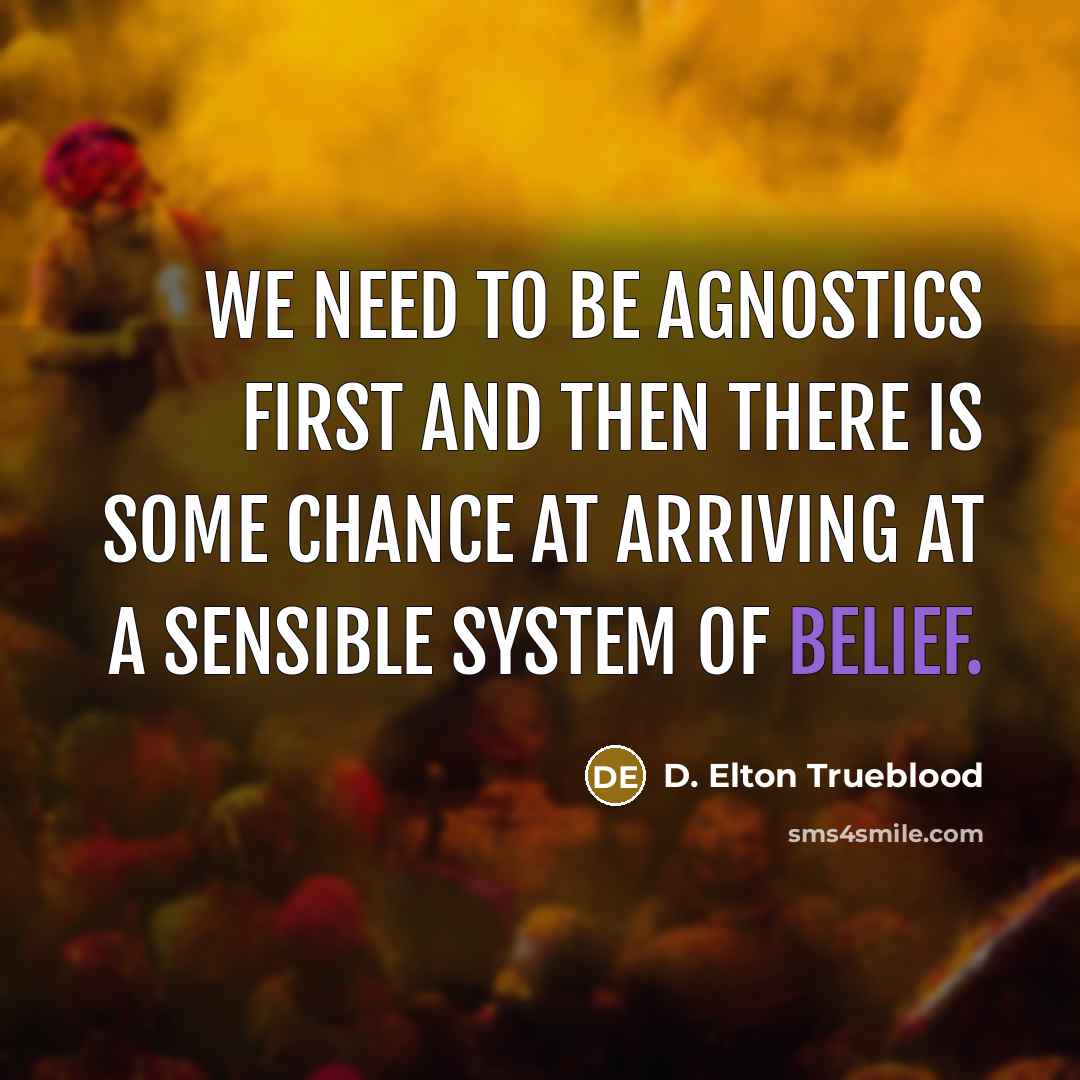 “We need to be agnostics first and then there is…” quote by D. Elton Trueblood