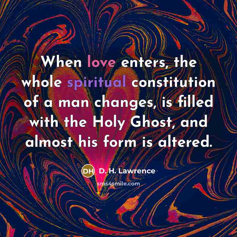 “When love enters, the whole spiritual constitution of a man…” quote by D. H. Lawrence
