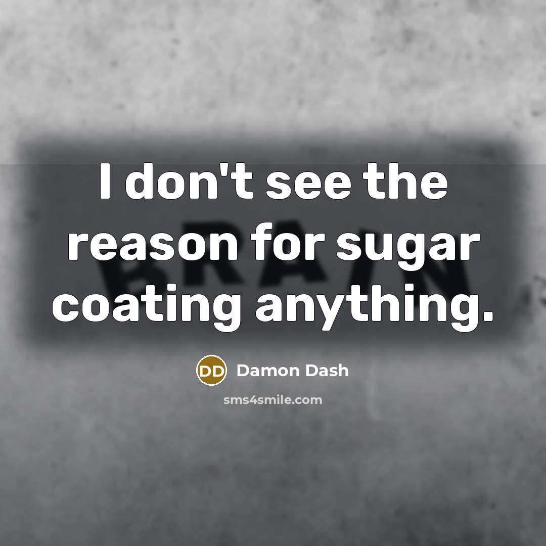 “I don't see the reason for sugar coating anything.…” quote by Damon Dash
