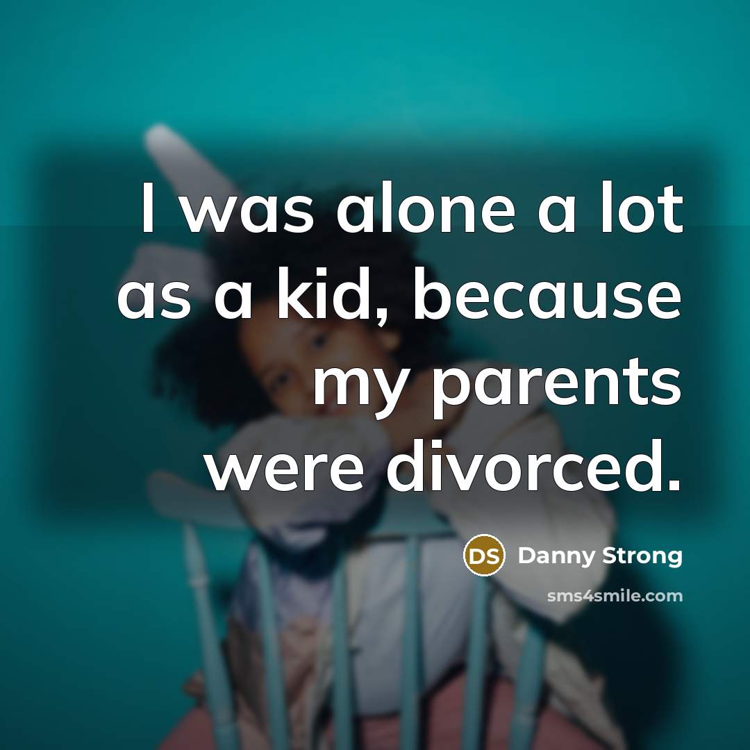 “I was alone a lot as a kid, because my…” quote by Danny Strong