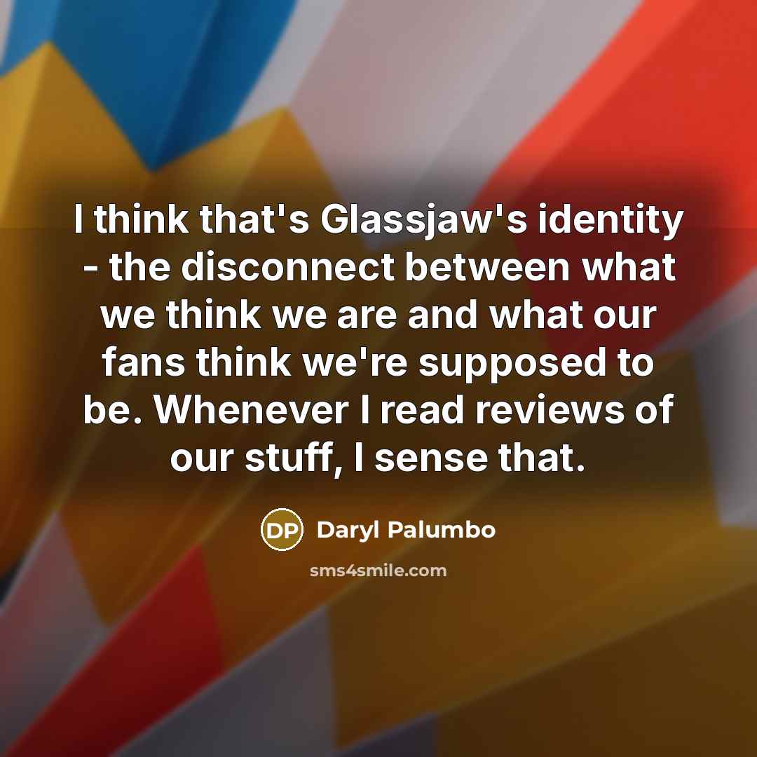 “I think that's Glassjaw's identity - the disconnect between what…” quote by Daryl Palumbo