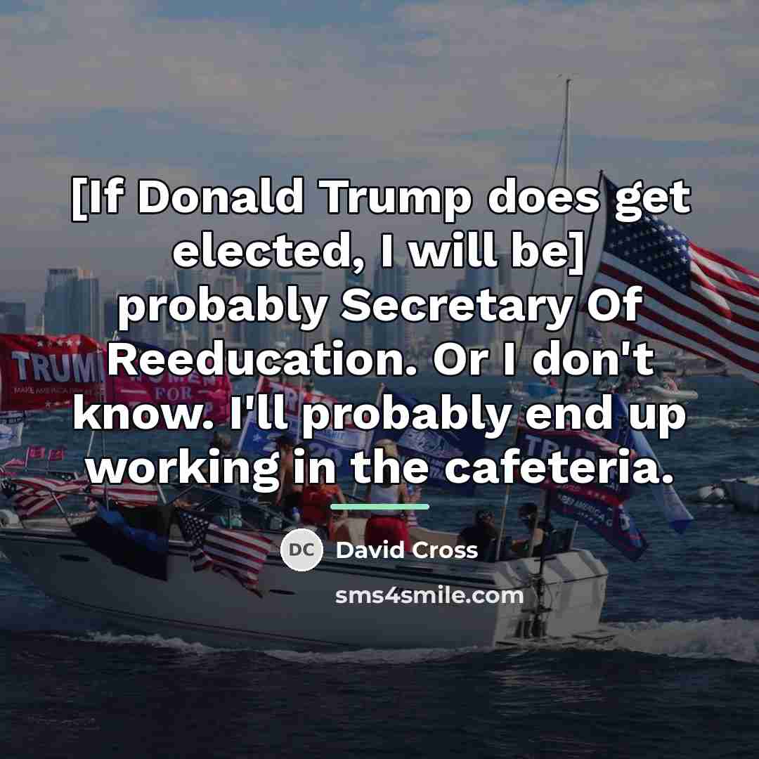 “[If Donald Trump does get elected, I will be] probably…” quote by David Cross