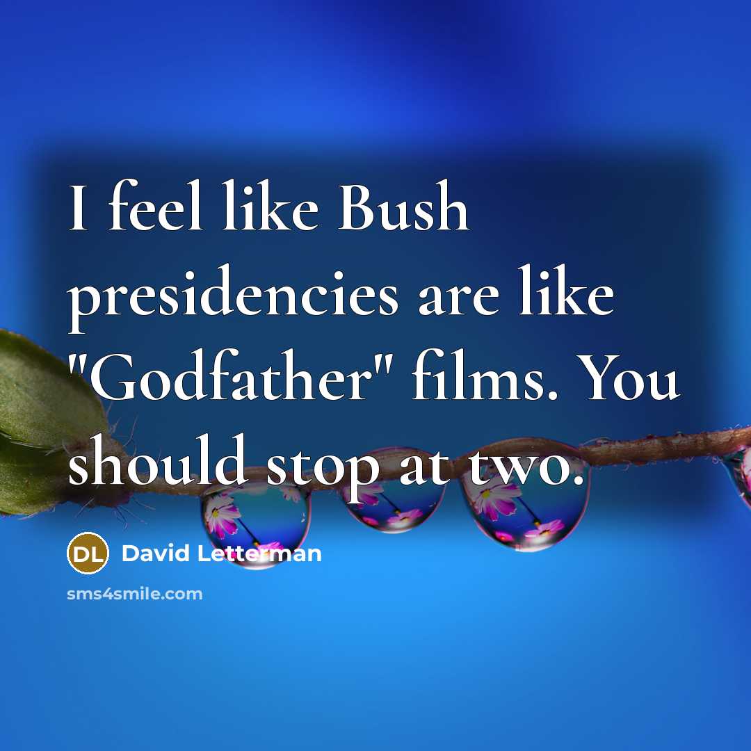 “I feel like Bush presidencies are like "Godfather" films. You…” quote by David Letterman