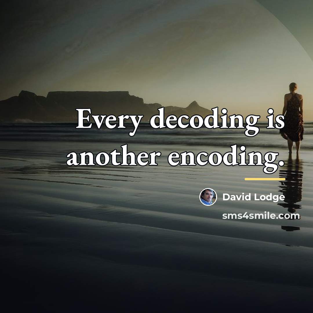 “Every decoding is another encoding.…” quote by David Lodge