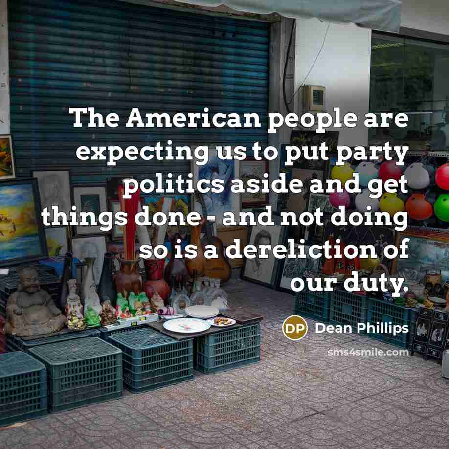 “The American people are expecting us to put party politics…” quote by Dean Phillips