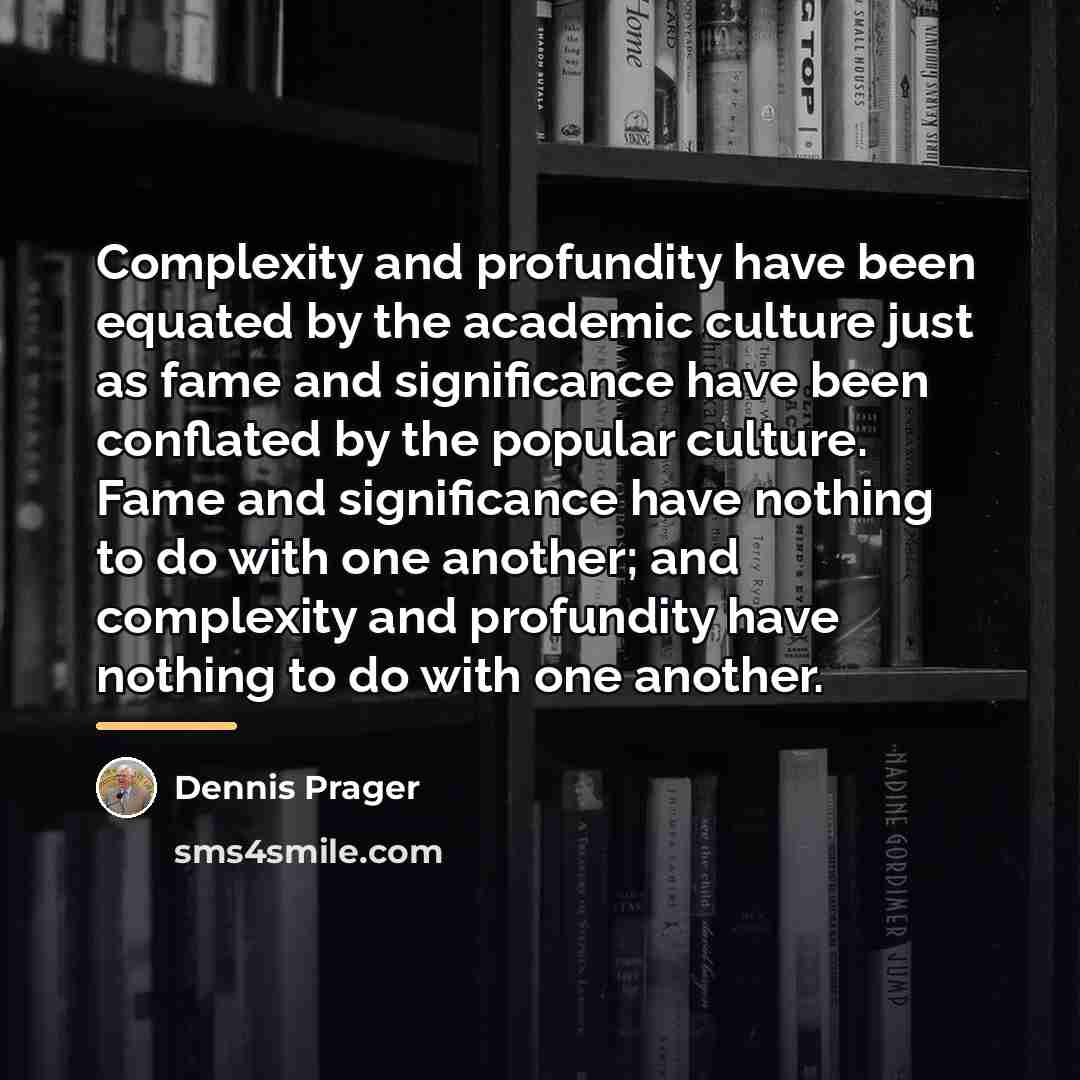 “Complexity and profundity have been equated by the academic culture…” quote by Dennis Prager
