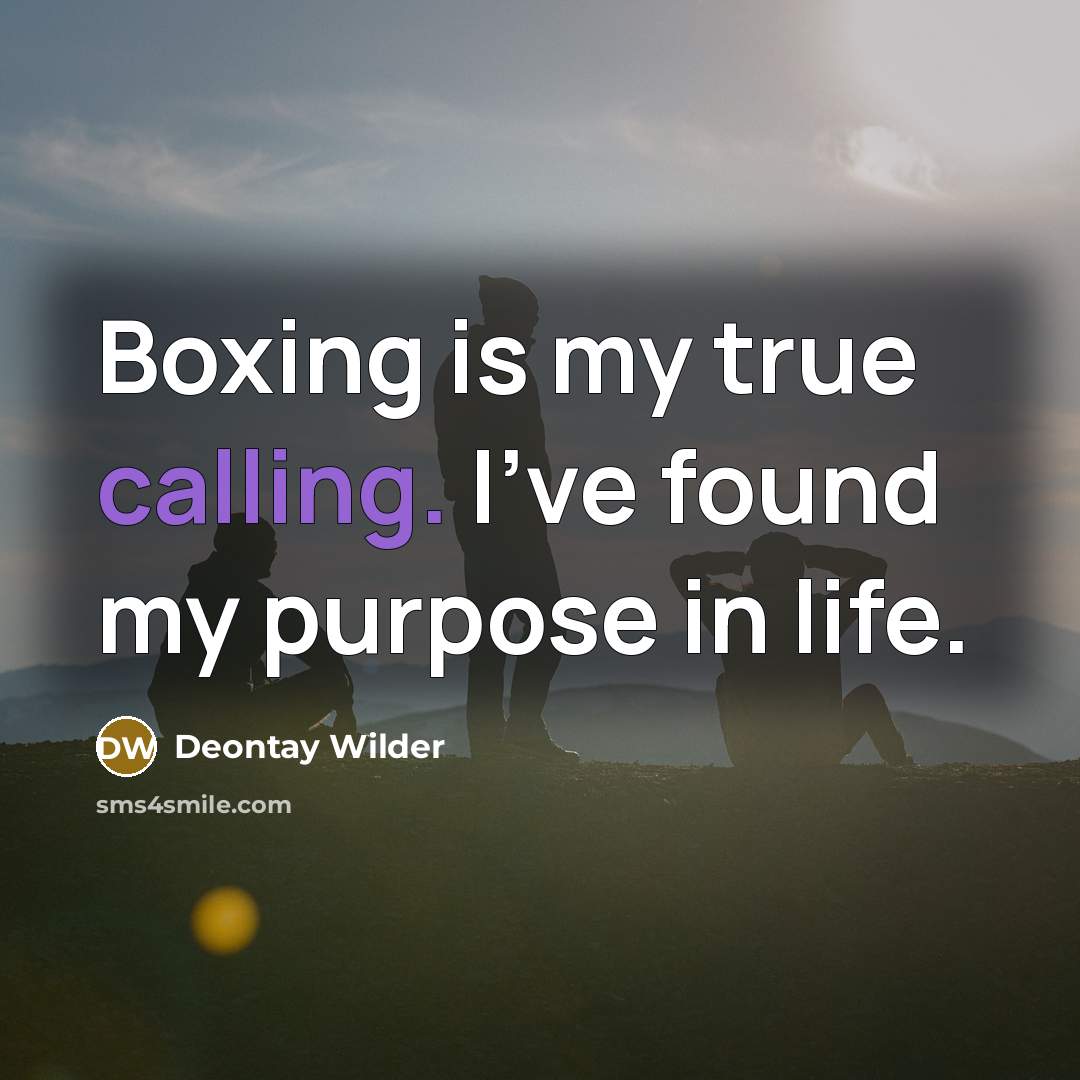 “Boxing is my true calling. I've found my purpose in…” quote by Deontay Wilder