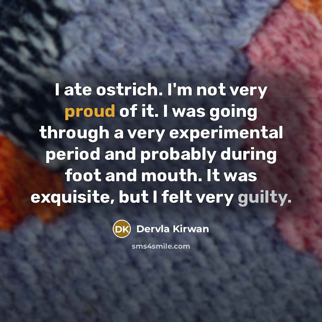 “I ate ostrich. I'm not very proud of it. I…” quote by Dervla Kirwan