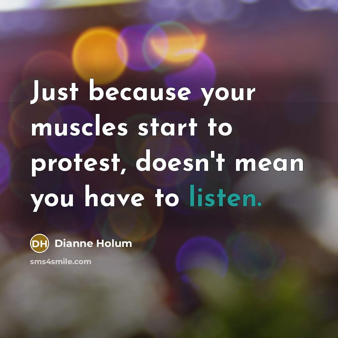 “Just because your muscles start to protest, doesn't mean you…” quote by Dianne Holum