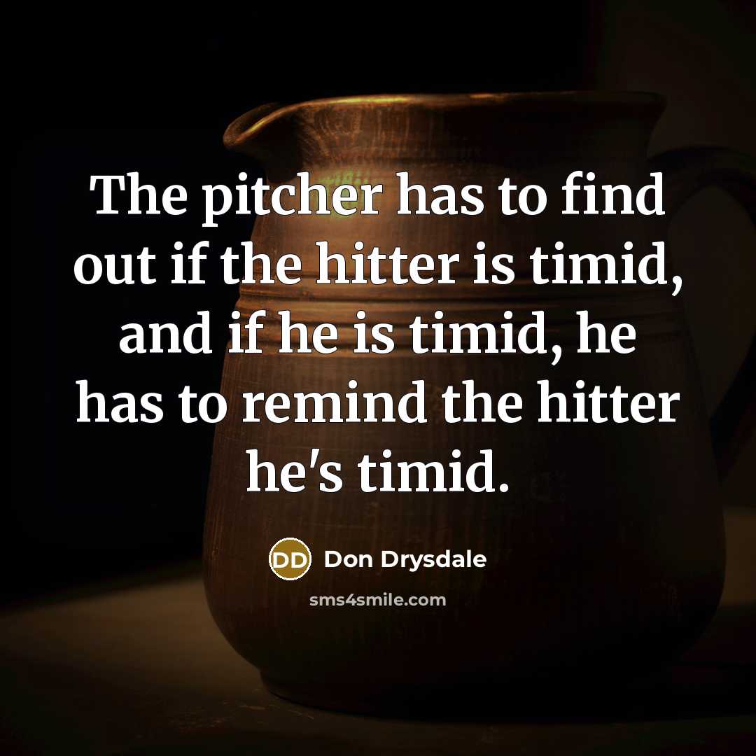 “The pitcher has to find out if the hitter is…” quote by Don Drysdale