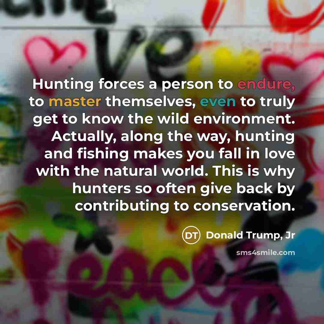 “Hunting forces a person to endure, to master themselves, even…” quote by Donald Trump, Jr