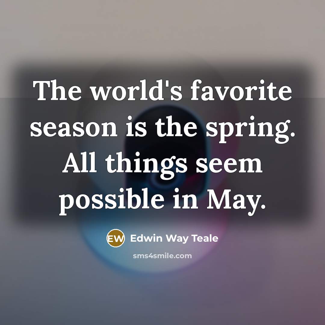 “The world's favorite season is the spring. All things seem…” quote by Edwin Way Teale