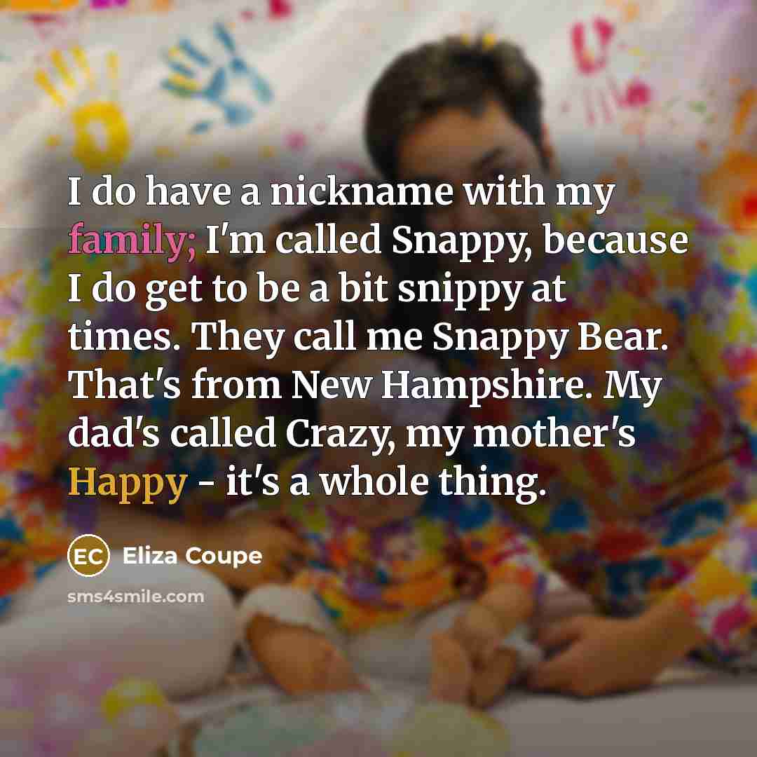 “I do have a nickname with my family; I'm called…” quote by Eliza Coupe