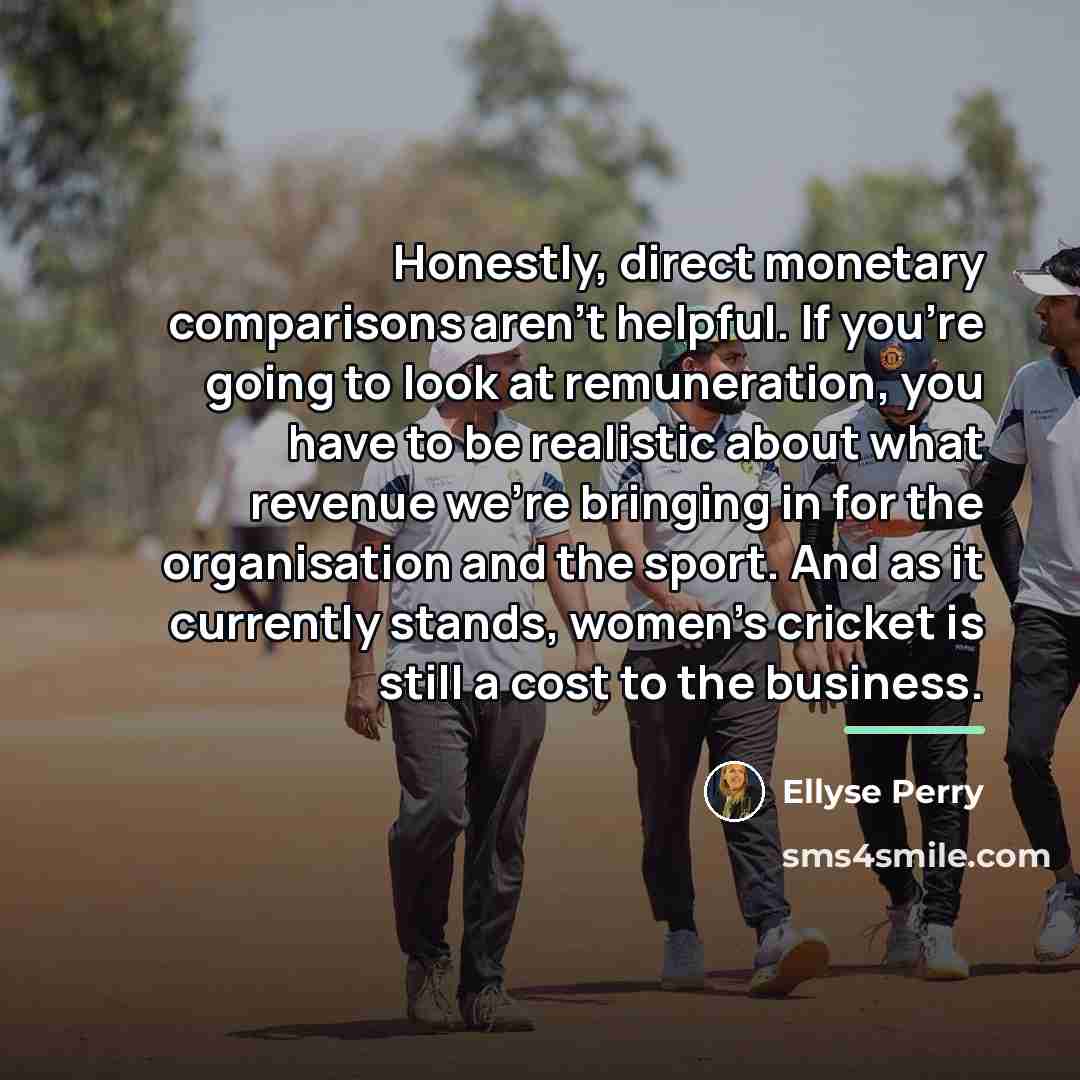 “Honestly, direct monetary comparisons aren't helpful. If you're going to…” quote by Ellyse Perry