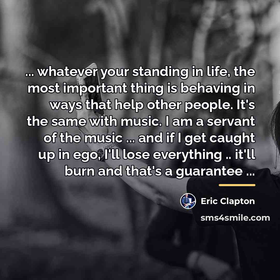 “... whatever your standing in life, the most important thing…” quote by Eric Clapton