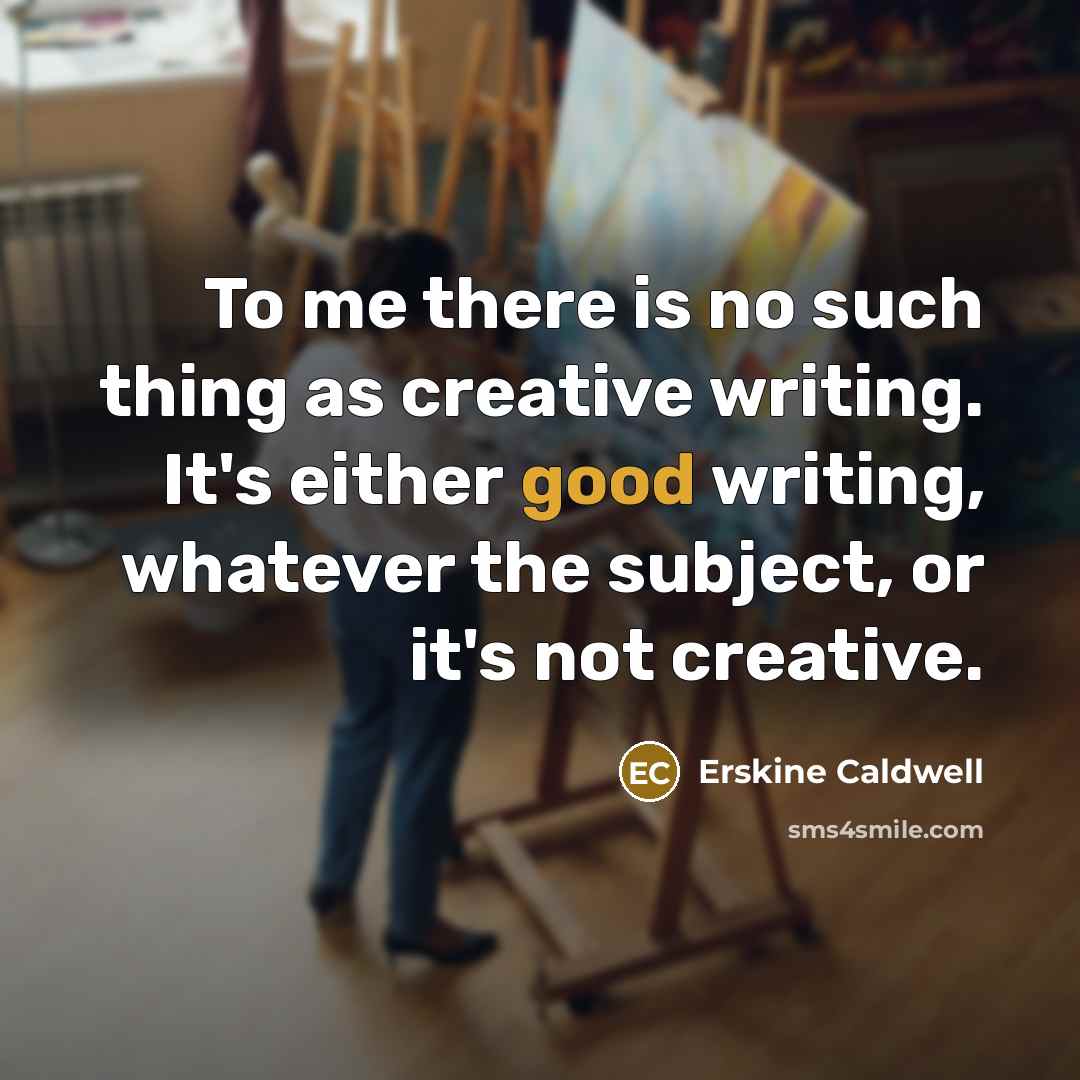 “To me there is no such thing as creative writing.…” quote by Erskine Caldwell